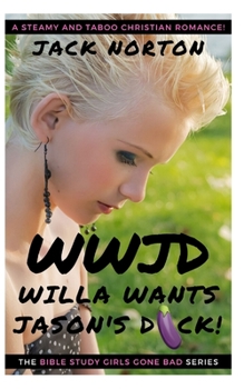 Paperback WWJD Willa Wants Jason's D**k: Christian Erotica! Straight, Gay, Lesbian, Bi and Group...Steamy Romance for the Whole Flock! Book