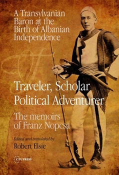 Hardcover Traveler, Scholar, Political Adventurer: A Transylvanian Baron at the Birth of Albanian Independence: The memoirs of Franz Nopcsa Book