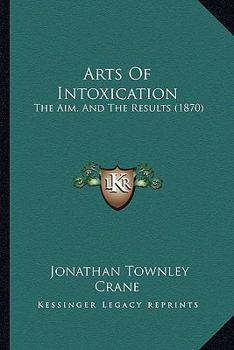 Paperback Arts Of Intoxication: The Aim, And The Results (1870) Book