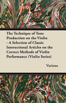 Paperback The Technique of Tone Production on the Violin - A Selection of Classic Instructional Articles on the Correct Methods of Violin Performance (Violin Se Book