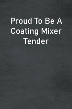 Paperback Proud To Be A Coating Mixer Tender: Lined Notebook For Men, Women And Co Workers Book