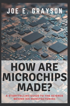 Paperback How Are Microchips Made?: A Storytelling Guide to the Science Behind ICs Manufacturing Book