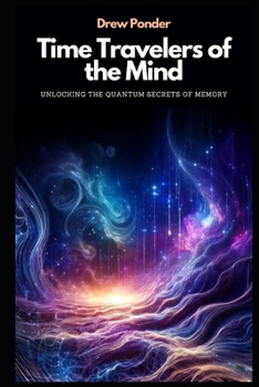 Time Travelers of the Mind: Unlocking the Quantum Secrets of Memory (Frequency Wave Theory)