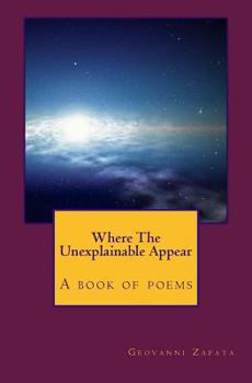 Paperback Where The Unexplainable Appear: A Book Of Poems Book