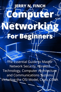 Paperback Computer Networking for Beginners: The Essential Guide to Master Network Security, Wireless Technology, Computer Architecture and Communications Syste Book
