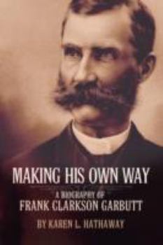 Making His Own Way: A Biography of Frank Clarkson Garbutt