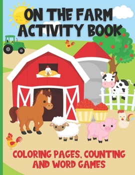 Paperback On The Farm Activity Book: Fun Filled Farm Coloring Book With Counting Games, Match The Word Games and Word Scrambles for Kids Ages 4 to 6 Book