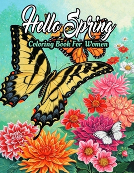 Paperback Spring Coloring Book For Women: Featuring Adorable Spring Gardening Blooming Flowers Scenes, Cute Floral Animals, Spring Nature Scenes Adults Coloring Book