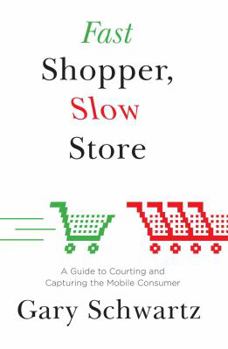 Paperback Fast Shopper, Slow Store: A Guide to Courting and Capturing the Mobile Consu Book