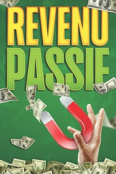 Revenu passif: La richesse pour la nouvelle année #4 (French Edition)