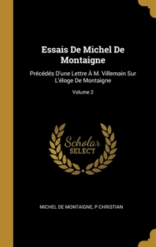 Hardcover Essais De Michel De Montaigne: Précédés D'une Lettre À M. Villemain Sur L'éloge De Montaigne; Volume 2 [French] Book