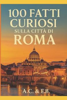 Paperback 100 Fatti Curiosi su Roma: - Edizione Premium [Italian] Book