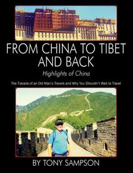 Paperback From China to Tibet and Back - Highlights of China: The Travails of an Old Man's Travels and Why You Shouldn't Wait to Travel Book