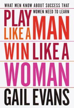 Hardcover Play Like a Man, Win Like a Woman: What Men Know about Success That Women Need to Learn Book