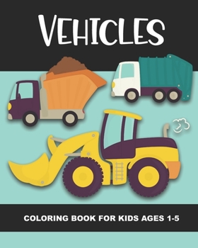 Paperback Vehicles Coloring Book for Kids Ages 1-5: Construction Vehicles, Semi-Trailers, Dump Trucks, Garbage Trucks and More - Fun and Simple Images for Aimed Book
