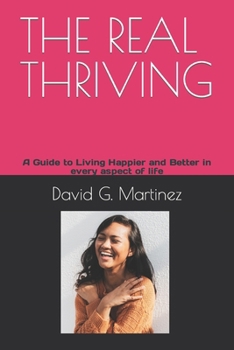 THE REAL THRIVING: A Guide to Living Happier and Better in every aspect of life