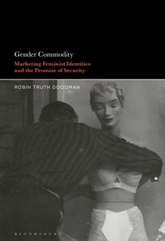 Paperback Gender Commodity: Marketing Feminist Identities and the Promise of Security Book