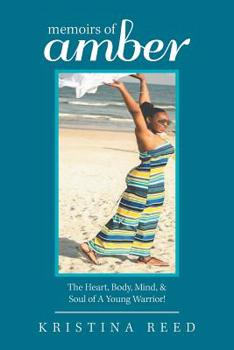 Memoirs of Amber : The Heart, Body, Mind, and Soul of a Young Warrior!