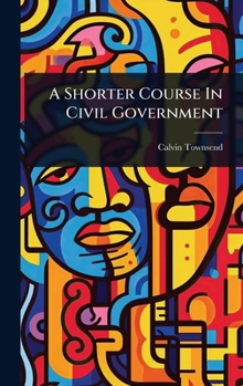 Hardcover A Shorter Course In Civil Government Book