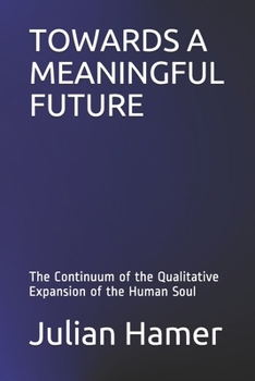 Paperback Towards a Meaningful Future: The Continuum of the Qualitative Expansion of the Human Soul Book