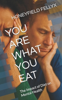 YOU ARE WHAT YOU EAT: The Impact of Diet on Mental Health