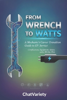 From Wrench to Watts: A Mechanic's Career Transition Guide to EV Service: Certifications, Equipment, Salary, and a 90-Day Plan (EV Owner & Service Series)