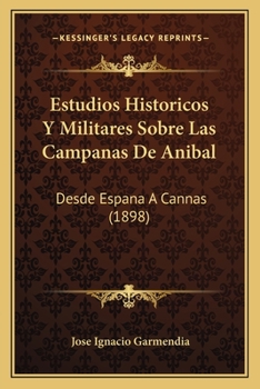 Estudios Historicos Y Militares Sobre Las Campanas De Anibal: Desde Espana A Cannas (1898)
