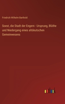 Soest, die Stadt der Engern - Ursprung, Blüthe und Niedergang eines altdeutschen Gemeinwesens