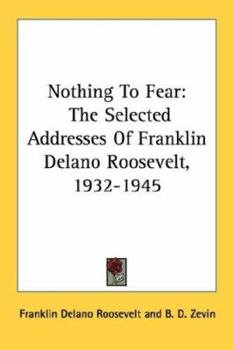 Paperback Nothing to Fear: The Selected Addresses of Franklin Delano Roosevelt, 1932-1945 Book