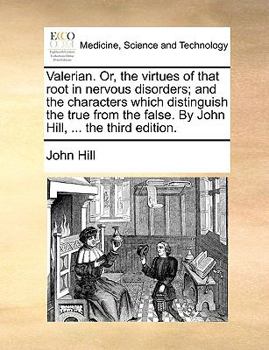 Paperback Valerian. Or, the virtues of that root in nervous disorders; and the characters which distinguish the true from the false. By John Hill, ... the third Book