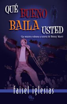 Paperback Qué bueno baila usted: La música cubana a través de Benny Moré (Spanish Edition) [Spanish] Book
