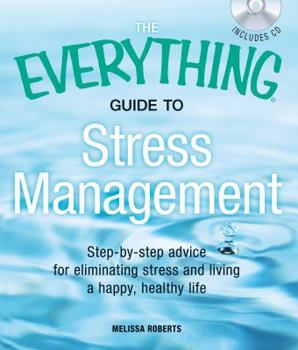 Paperback The Everything Guide to Stress Management: Step-By-Step Advice for Eliminating Stress and Living a Happy, Healthy Life [With CD (Audio)] Book