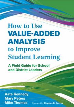 Paperback How to Use Value-Added Analysis to Improve Student Learning: A Field Guide for School and District Leaders Book