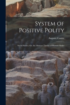 Paperback System of Positive Polity: Social Statics; Or, the Abstract Theory of Human Order Book