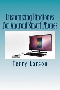 Paperback Customizing Ringtones For Android Smart Phones: How To Customize A Ringtone And Upload It To Your Android Smart Phone Book