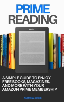Paperback Prime Reading: A Simple Guide to Enjoy Free Books, Magazines, and More with Your Amazon Prime Membership Book