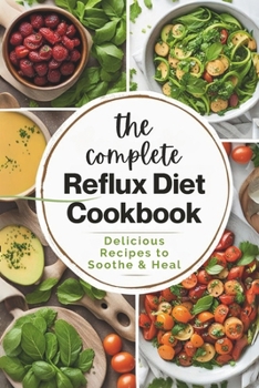 Paperback The Complete Reflux Diet Cookbook: Delicious Recipes to Soothe & Heal Book