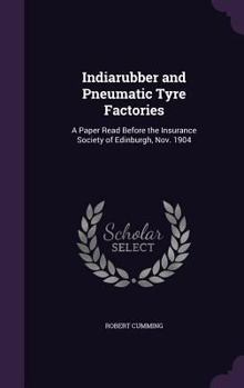 Hardcover Indiarubber and Pneumatic Tyre Factories: A Paper Read Before the Insurance Society of Edinburgh, Nov. 1904 Book