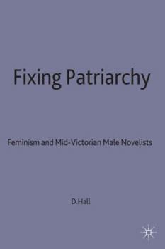 Hardcover Fixing Patriarchy: Feminism and Mid-Victorian Male Novelists Book