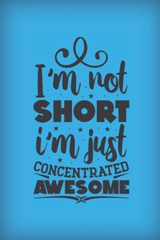 Paperback I'm not short. I'm just concentrated awesome.: Funny gag notebook gift for the supposedly vertically challenged....but there's good stuff in little bu Book