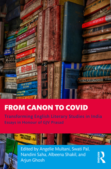 From Canon to Covid: Transforming English Literary Studies in India. Essays in Honour of Gjv Prasad