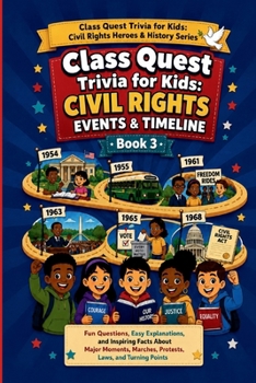 Class Quest Trivia for Kids: Civil Rights Events & Timeline: Fun Questions, Easy Explanations, and Inspiring Facts About Major Moments, Marches, ... Kids: Civil Rights Heroes & History Series)