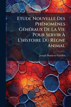 Paperback Etude Nouvelle Des Phénomènes Généraux De La Vie Pour Servir À L'histoire Du Règne Animal [French] Book