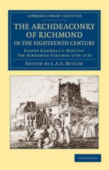 Paperback The Archdeaconry of Richmond in the Eighteenth Century: Bishop Gastrell's 'Notitia' - The Yorkshire Parishes 1714-1725 Book