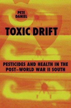 Toxic Drift: Pesticides And Health in the Post-world War II South (Walter Lynwood Fleming Lectures in Southern History) - Book  of the Walter Lynwood Fleming Lectures in Southern History
