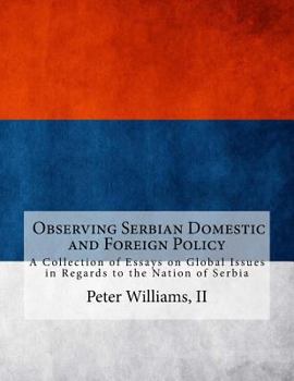 A Collection of Essays on Global Issues in Regards to the Nation of Serbia: Understanding Modern International Politics and Conflicts