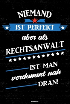 Niemand ist perfekt aber als Rechtsanwalt ist man verdammt nah dran! Notizbuch: Rechtsanwalt Journal DIN A5 liniert 120 Seiten Geschenk (German Edition)