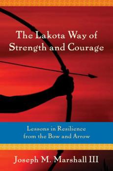 Paperback The Lakota Way of Strength and Courage: Lessons in Resilience from the Bow and Arrow Book