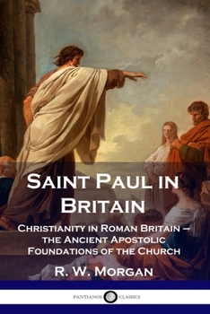 Paperback Saint Paul in Britain: Christianity in Roman Britain - the Ancient Apostolic Foundations of the Church Book