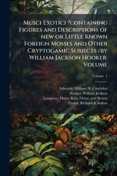 Paperback Musci Exotici ?containing Figures and Descriptions of new or Little Known Foreign Mosses and Other Cryptogamic Subjects /by William Jackson Hooker. Vo Book